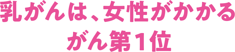 乳がんは、女性がかかるがん第１位