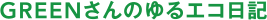 GREENさんのゆるエコ日記